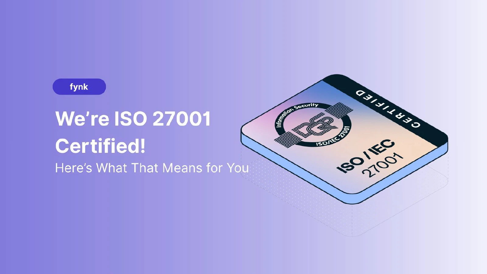 Blog post cover image: fynk Is Now ISO 27001 Certified, What That Really Means